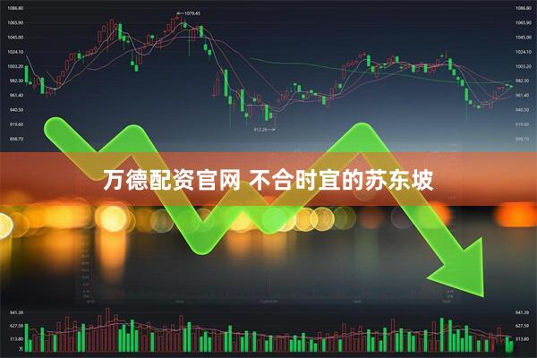 万德配资官网 不合时宜的苏东坡